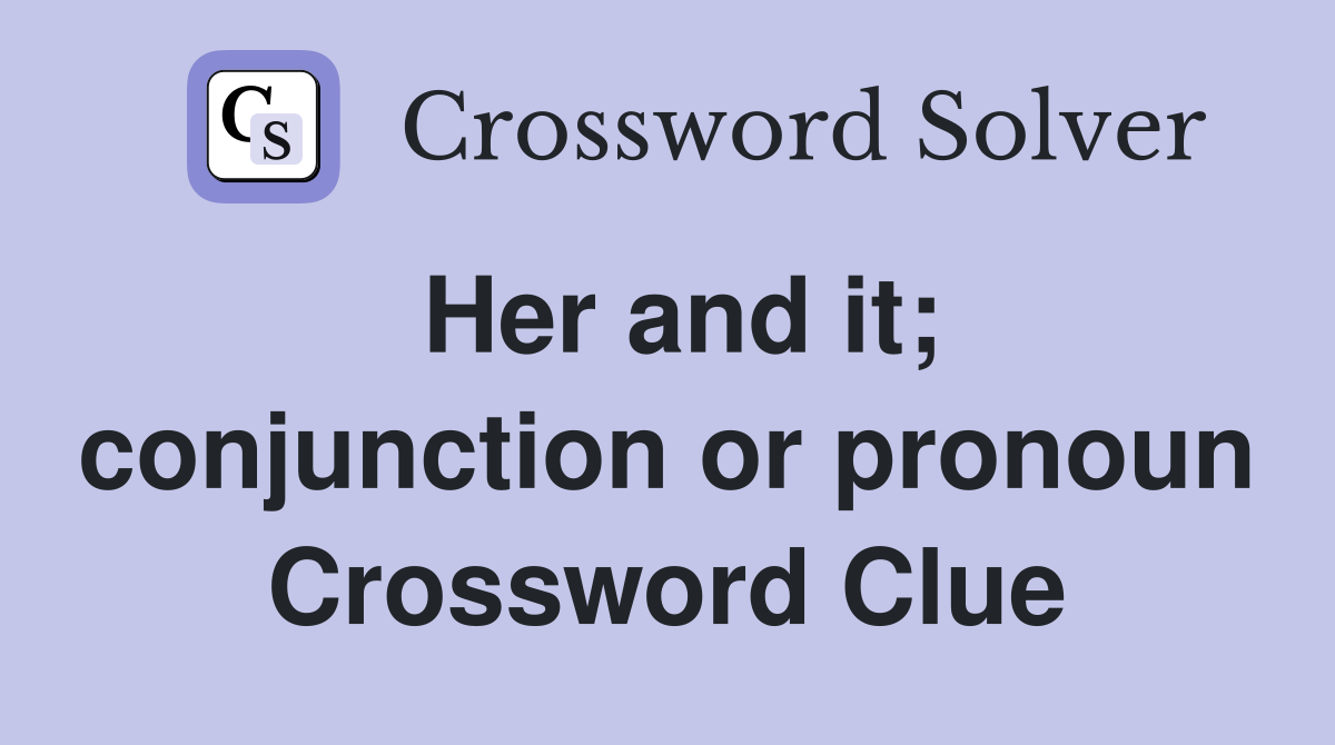 Her and it; conjunction or pronoun Crossword Clue Answers Crossword